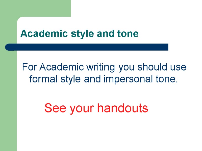 Academic style and tone For Academic writing you should use formal style and impersonal